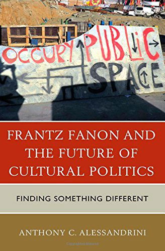 Cover for Anthony C. Alessandrini · Frantz Fanon and the Future of Cultural Politics: Finding Something Different (Hardcover Book) (2014)