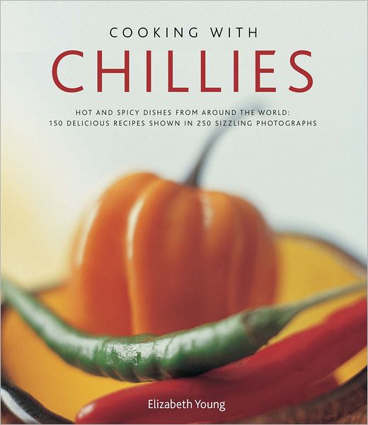 Cover for Elizabeth Young · Cooking with Chillies: Hot and Spicy Dishes from Around the World: 150 Delicious Recipes Shown in 250 Sizzling Photographs (Hardcover Book) (2011)