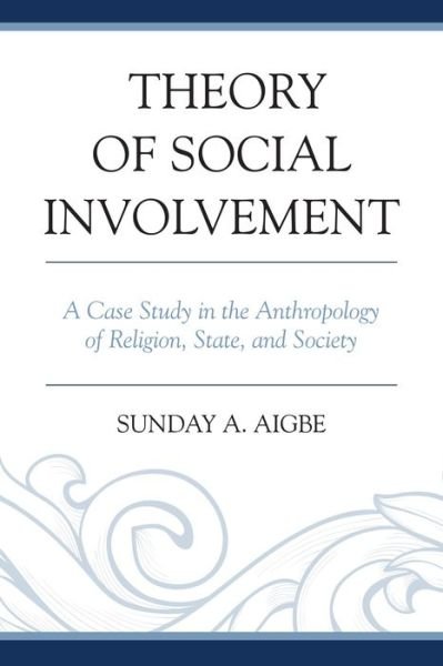 Cover for Sunday A. Aigbe · Theory of Social Involvement: A Case Study in the Anthropology of Religion, State, and Society (Paperback Book) (2015)