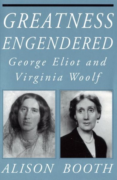 Greatness Engendered: George Eliot and Virginia Woolf - Reading Women Writing - Alison Booth - Books - Cornell University Press - 9780801426285 - February 20, 1992