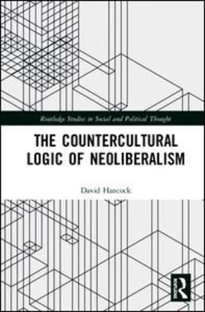 Cover for David Hancock · The Countercultural Logic of Neoliberalism - Routledge Studies in Social and Political Thought (Hardcover Book) (2019)