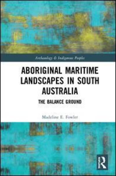 Cover for Madeline E. Fowler · Aboriginal Maritime Landscapes in South Australia: The Balance Ground - Archaeology and Indigenous Peoples (Hardcover Book) (2019)