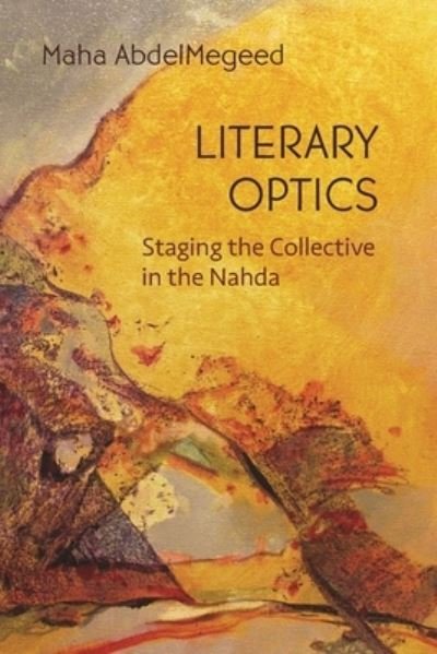 Cover for Maha AbdelMegeed · Literary Optics: Staging the Collective in the Nahda - Middle East Studies Beyond Dominant Paradigms (Pocketbok) (2024)