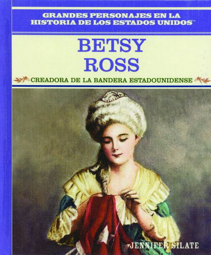 Cover for Jennifer Silate · Betsy Ross: Creadora De La Bandera Estadounidense (Grandes Personajes en La Historia De Los Estados Unidos) (Spanish Edition) (Hardcover Book) [Spanish edition] (2003)