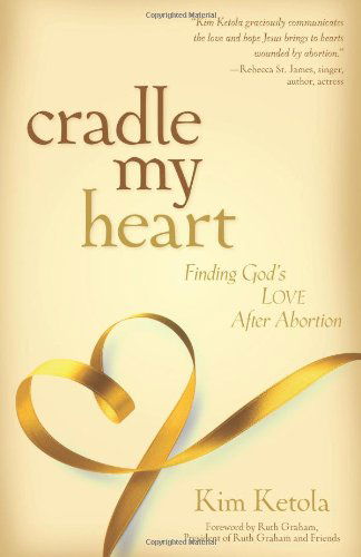 Cover for Kim Ketola · Cradle My Heart – Finding God's Love After Abortion (Paperback Book) (2012)