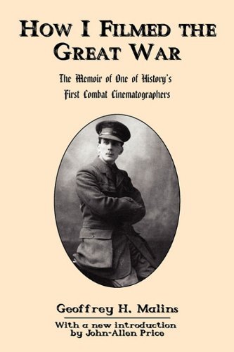 Geoffrey H. Malins · How I Filmed the Great War: The Memoir of One of History's First Combat Cinematographers (Paperback Book) (2011)