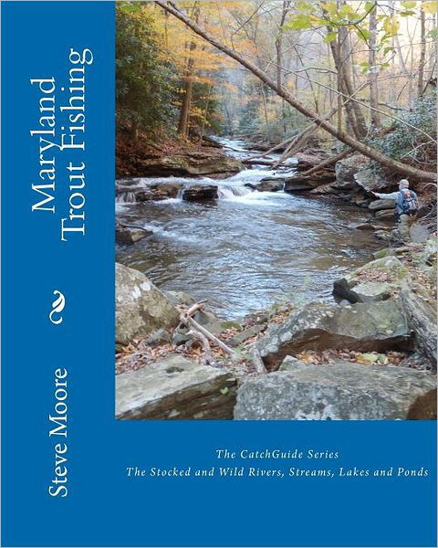 Maryland Trout Fishing: the Stocked and Wild Rivers, Streams, Lakes and Ponds - Steve Moore - Bøger - Calibrated Consulting, Incorporated - 9780982396285 - 15. november 2011