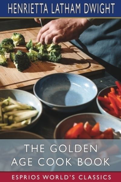 Cover for Henrietta Latham Dwight · The Golden Age Cook Book (Esprios Classics) (Paperback Book) (2024)