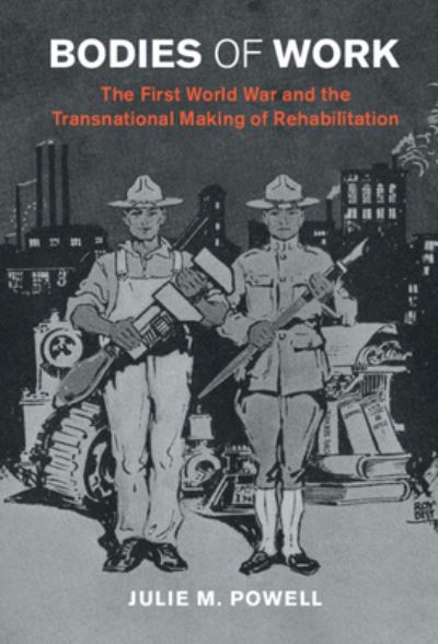 Bodies of Work: The First World War and the Transnational Making of Rehabilitation - Studies in the Social and Cultural History of Modern Warfare - Powell, Julie M. (University College Dublin) - Livros - Cambridge University Press - 9781009230285 - 27 de outubro de 2022