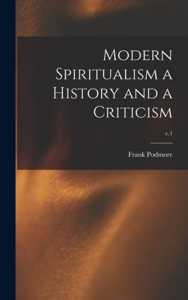 Cover for Frank 1856-1910 Podmore · Modern Spiritualism a History and a Criticism; v.1 (Hardcover Book) (2021)