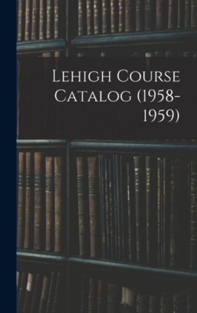 Lehigh Course Catalog (1958-1959) - Anonymous - Książki - Hassell Street Press - 9781013736285 - 9 września 2021