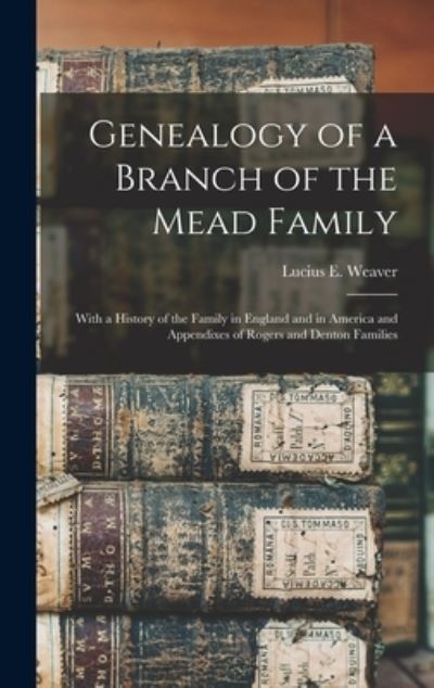 Cover for Lucius E (Lucius Egbert) B Weaver · Genealogy of a Branch of the Mead Family (Hardcover Book) (2021)