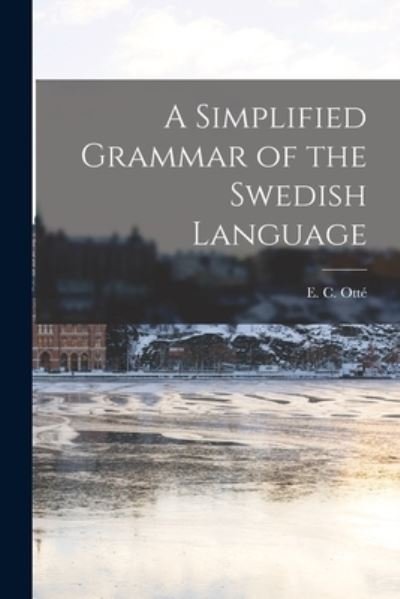 Cover for E C (Elise C ) Otte? · A Simplified Grammar of the Swedish Language (Paperback Bog) (2021)