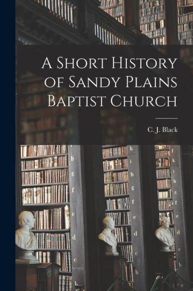 Cover for C J (Charles Jefferson) 187 Black · A Short History of Sandy Plains Baptist Church (Paperback Book) (2021)