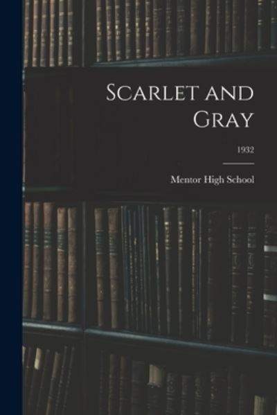 Scarlet and Gray; 1932 - Ohio) Mentor High School (Mentor - Books - Hassell Street Press - 9781014812285 - September 9, 2021