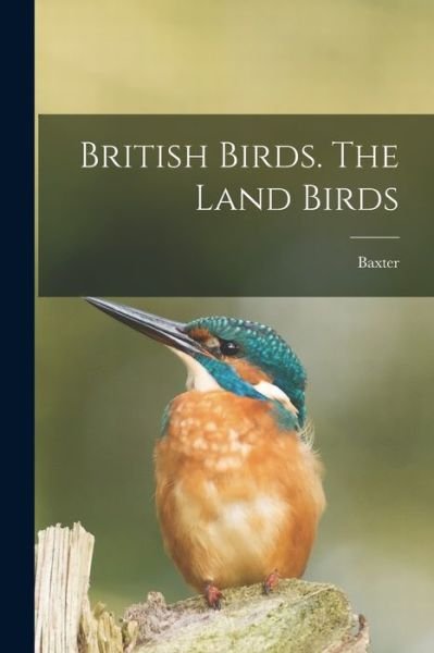 Cover for Baxter · British Birds. The Land Birds (Paperback Book) (2021)
