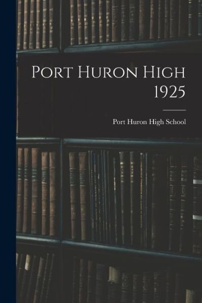 Port Huron High 1925 - Mi) Port Huron High School (Port Huron - Libros - Hassell Street Press - 9781015026285 - 10 de septiembre de 2021