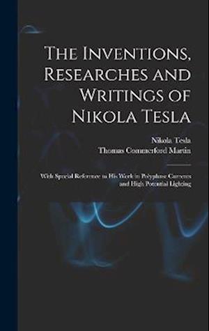 Inventions, Researches and Writings of Nikola Tesla - Thomas Commerford Martin - Books - Creative Media Partners, LLC - 9781015394285 - October 26, 2022