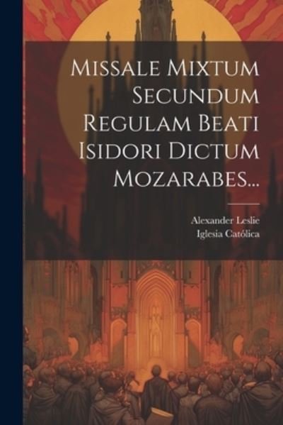 Cover for Iglesia Católica · Missale Mixtum Secundum Regulam Beati Isidori Dictum Mozarabes... (Book) (2023)