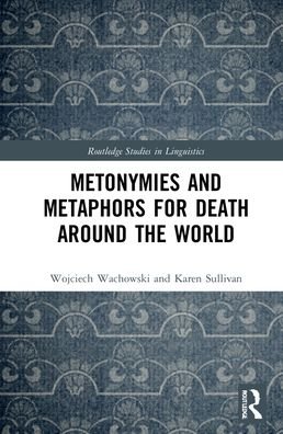Cover for Wachowski, Wojciech (Kazimierz Wielki University in Bydgoszcz, Poland) · Metonymies and Metaphors for Death Around the World - Routledge Studies in Linguistics (Hardcover Book) (2021)