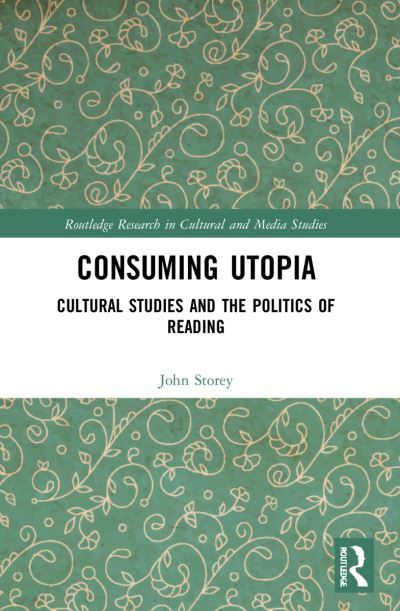 Cover for Storey, John (University of Sunderland, UK) · Consuming Utopia: Cultural Studies and the Politics of Reading - Routledge Research in Cultural and Media Studies (Pocketbok) (2023)