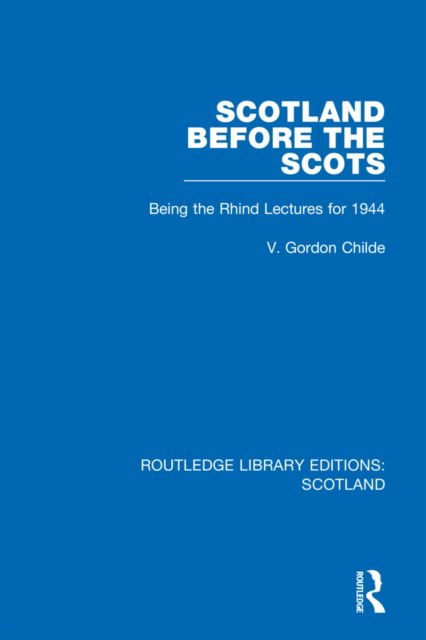 Scotland Before the Scots: Being the Rhind Lectures for 1944 - Routledge Library Editions: Scotland - V. Gordon Childe - Books - Taylor & Francis Ltd - 9781032070285 - October 13, 2021