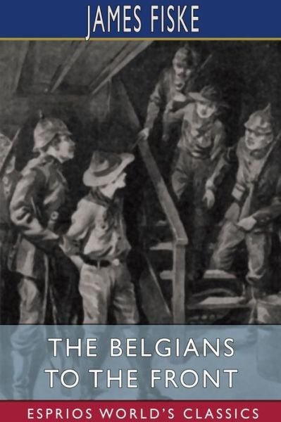 Cover for James Fiske · The Belgians to the Front (Esprios Classics) (Pocketbok) (2024)