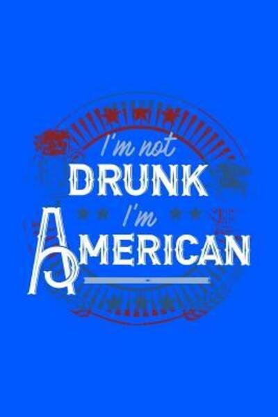 I'm Not Drunk I'm American - Next Design Publishing - Bøger - Independently Published - 9781082327285 - 24. juli 2019