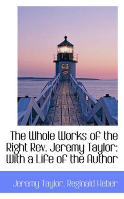 Cover for Jeremy Taylor · The Whole Works of the Right Rev. Jeremy Taylor: with a Life of the Author (Paperback Bog) (2009)