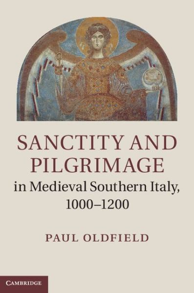 Cover for Oldfield, Paul (University of Manchester) · Sanctity and Pilgrimage in Medieval Southern Italy, 1000-1200 (Hardcover Book) (2014)