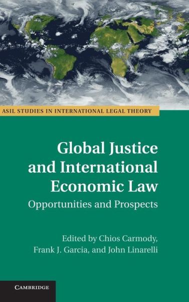 Cover for Chi Carmody · Global Justice and International Economic Law: Opportunities and Prospects - ASIL Studies in International Legal Theory (Hardcover Book) (2012)