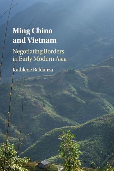 Cover for Baldanza, Kathlene (Pennsylvania State University) · Ming China and Vietnam: Negotiating Borders in Early Modern Asia (Paperback Book) (2017)