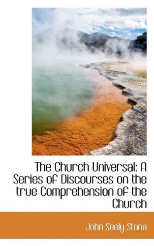 Cover for John Seely Stone · The Church Universal: A Series of Discourses on the True Comprehension of the Church (Hardcover Book) (2009)