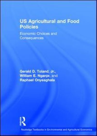 Cover for Toland, Jr., Gerald D. (Southwest Minnesota State University, USA) · US Agricultural and Food Policies: Economic Choices and Consequences - Routledge Textbooks in Environmental and Agricultural Economics (Hardcover Book) (2017)