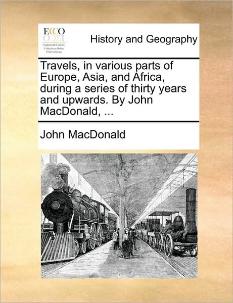 Cover for John Macdonald · Travels, in Various Parts of Europe, Asia, and Africa, During a Series of Thirty Years and Upwards. by John Macdonald, ... (Paperback Bog) (2010)
