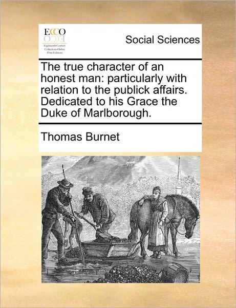 Cover for Thomas Burnet · The True Character of an Honest Man: Particularly with Relation to the Publick Affairs. Dedicated to His Grace the Duke of Marlborough. (Paperback Book) (2010)