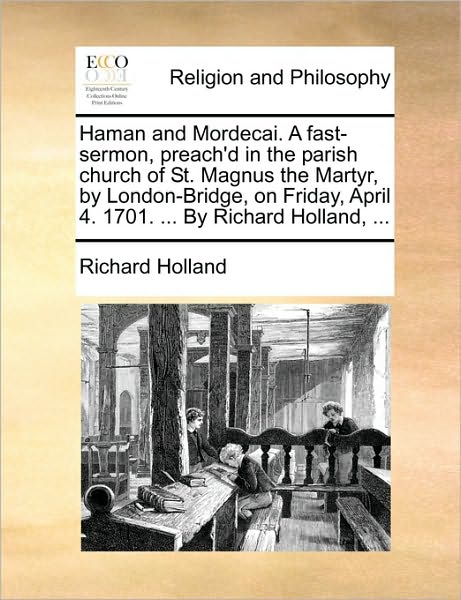 Cover for Richard Holland · Haman and Mordecai. a Fast-sermon, Preach'd in the Parish Church of St. Magnus the Martyr, by London-bridge, on Friday, April 4. 1701. ... by Richard (Pocketbok) (2010)