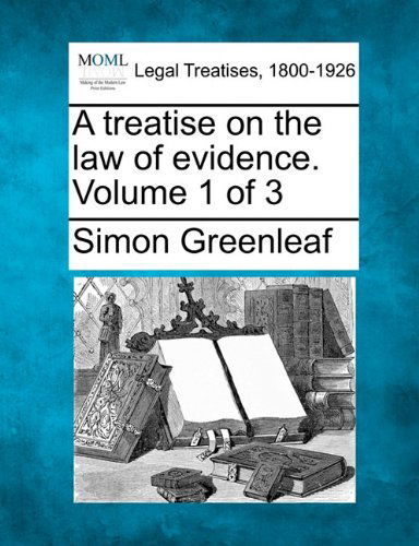 A Treatise on the Law of Evidence. Volume 1 of 3 - Simon Greenleaf - Books - Gale, Making of Modern Law - 9781240066285 - December 23, 2010