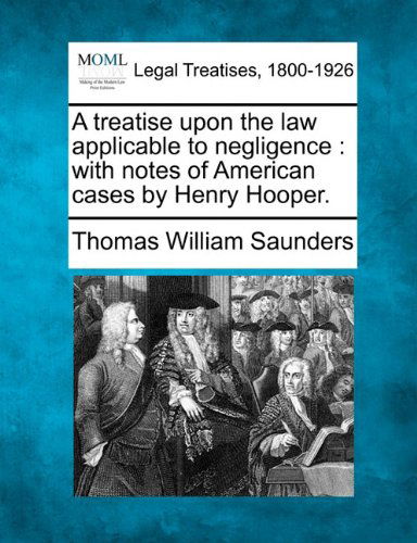 Cover for Thomas William Saunders · A Treatise Upon the Law Applicable to Negligence: with Notes of American Cases by Henry Hooper. (Paperback Book) (2010)
