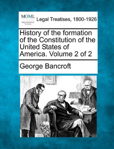 Cover for George Bancroft · History of the Formation of the Constitution of the United States of America. Volume 2 of 2 (Taschenbuch) (2010)