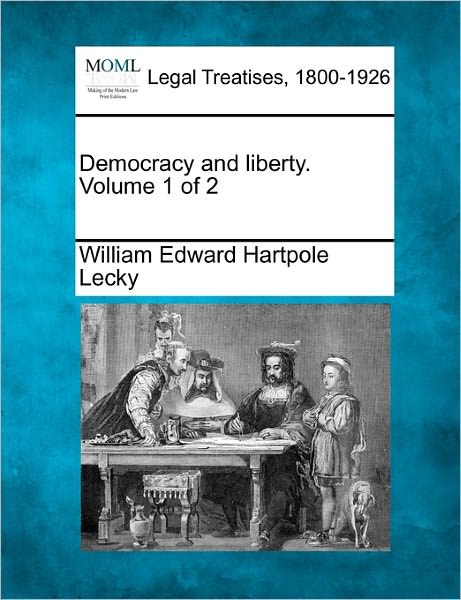 Democracy and Liberty. Volume 1 of 2 - William Edward Hartpole Lecky - Books - Gale Ecco, Making of Modern Law - 9781240152285 - December 20, 2010