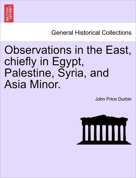 Cover for John Price Durbin · Observations in the East, Chiefly in Egypt, Palestine, Syria, and Asia Minor. (Paperback Book) (2011)