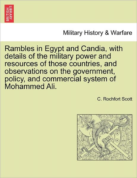 Cover for C Rochfort Scott · Rambles in Egypt and Candia, with Details of the Military Power and Resources of Those Countries, and Observations on the Government, Policy, and Comm (Paperback Book) (2011)