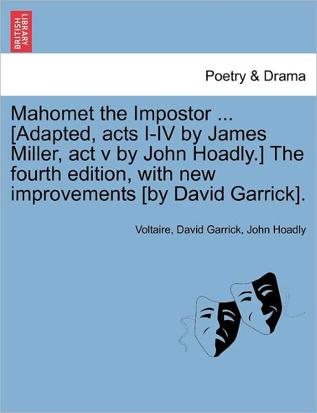 Mahomet the Impostor ... [adapted, Acts I-iv by James Miller, Act V by John Hoadly.] the Fourth Edition, with New Improvements [by David Garrick]. - Voltaire - Books - British Library, Historical Print Editio - 9781241085285 - February 16, 2011