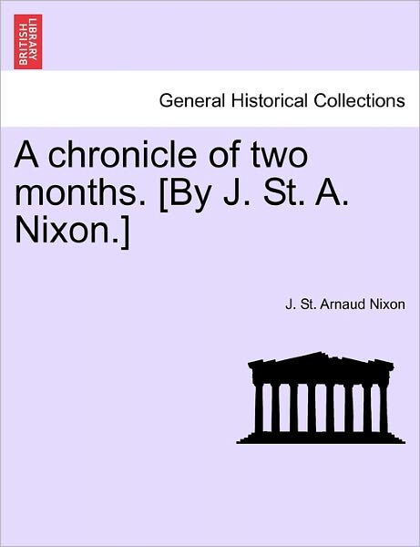 Cover for J St Arnaud Nixon · A Chronicle of Two Months. [by J. St. A. Nixon.] (Paperback Book) (2011)