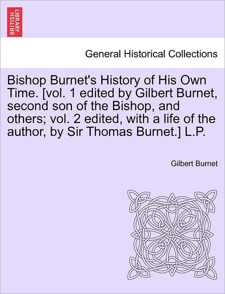 Cover for Gilbert Burnet · Bishop Burnet's History of His Own Time. [vol. 1 Edited by Gilbert Burnet, Second Son of the Bishop, and Others; Vol. 2 Edited, with a Life of the Aut (Paperback Book) (2011)