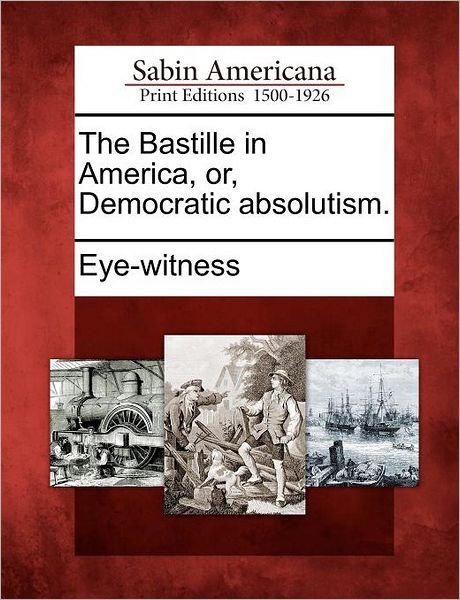 Cover for Eye-witness · The Bastille in America, Or, Democratic Absolutism. (Taschenbuch) (2012)