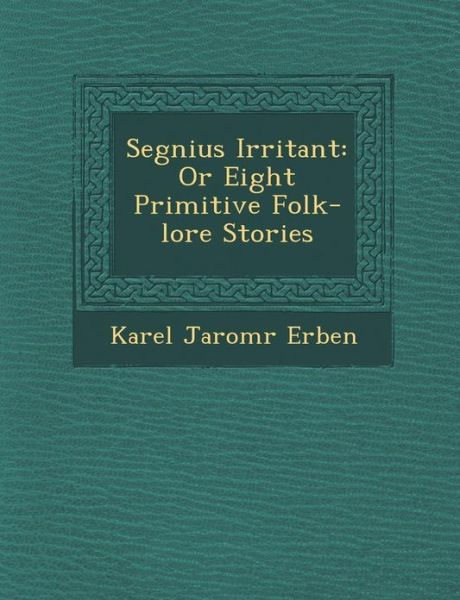 Cover for Karel Jaromr Erben · Segnius Irritant: or Eight Primitive Folk-lore Stories (Paperback Book) (2012)