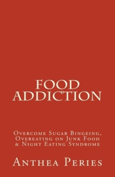 Cover for Anthea Peries · Food Addiction Overcome Sugar Bingeing, Overeating on Junk Food &amp; Night Eating Syndrome (Paperback Book) (2020)