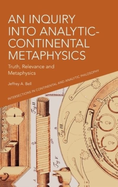 An Inquiry into Analytic-Continental Metaphysics: Truth, Relevance and Metaphysics - Intersections in Continental and Analytic Philosophy - Jeffrey Bell - Books - Edinburgh University Press - 9781399508285 - September 30, 2022